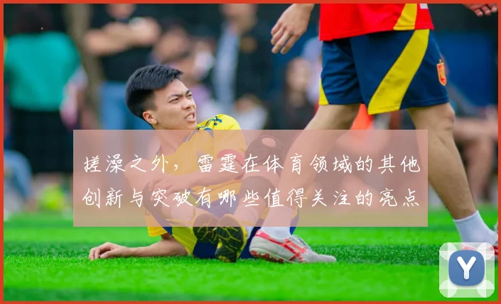 搓澡之外，雷霆在体育领域的其他创新与突破有哪些值得关注的亮点