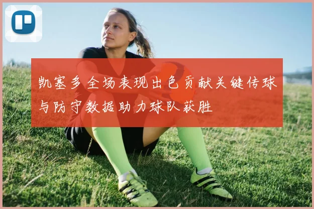 凯塞多全场表现出色贡献关键传球与防守数据助力球队获胜